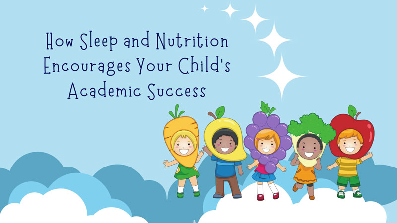 How Sleep and Nutrition Encourages Your Child's Academic Success